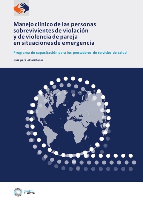 Manejo clínico de las personas sobrevivientes de violación y de violencia de pareja en situaciones de emergencia. Programa de capacitación para los prestadores de servicios de salud